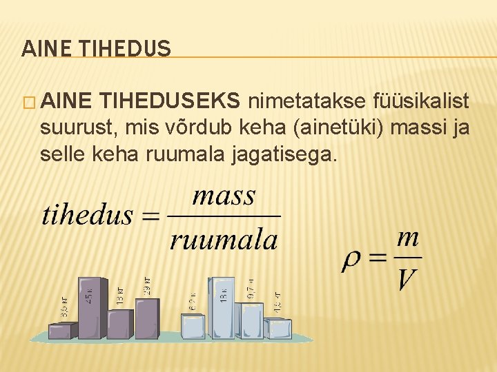 AINE TIHEDUS � AINE TIHEDUSEKS nimetatakse füüsikalist suurust, mis võrdub keha (ainetüki) massi ja