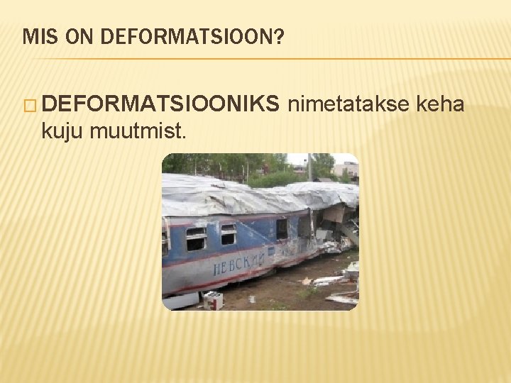 MIS ON DEFORMATSIOON? � DEFORMATSIOONIKS nimetatakse kuju muutmist. keha 