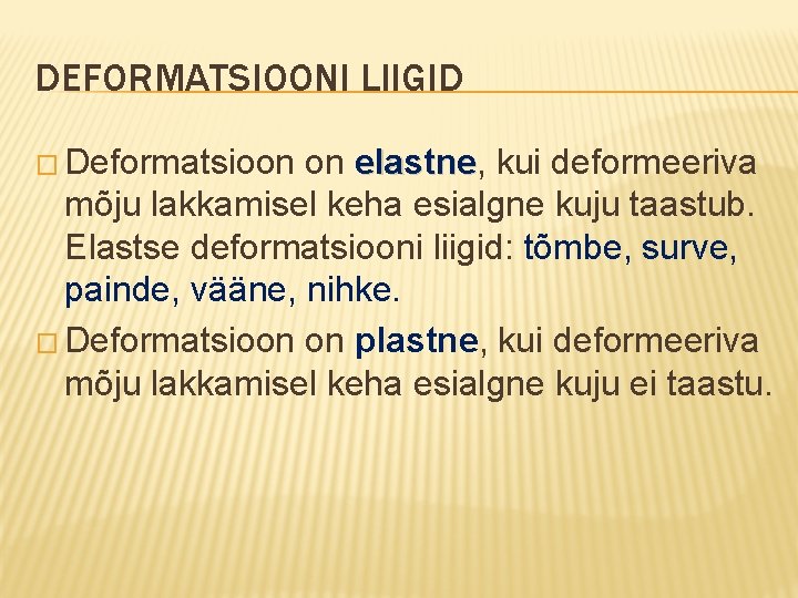 DEFORMATSIOONI LIIGID � Deformatsioon on elastne, elastne kui deformeeriva mõju lakkamisel keha esialgne kuju