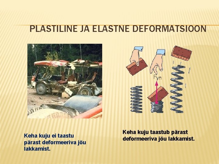 PLASTILINE JA ELASTNE DEFORMATSIOON Keha kuju ei taastu pärast deformeeriva jõu lakkamist. Keha kuju