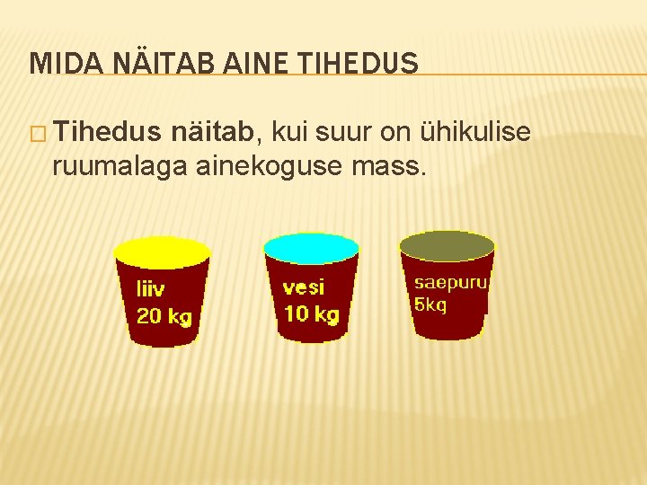 MIDA NÄITAB AINE TIHEDUS � Tihedus näitab, kui suur on ühikulise ruumalaga ainekoguse mass.