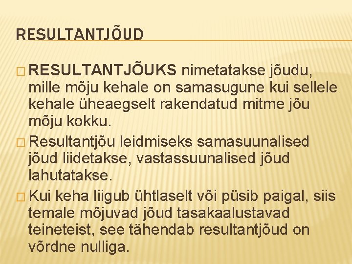 RESULTANTJÕUD � RESULTANTJÕUKS nimetatakse jõudu, mille mõju kehale on samasugune kui sellele kehale üheaegselt