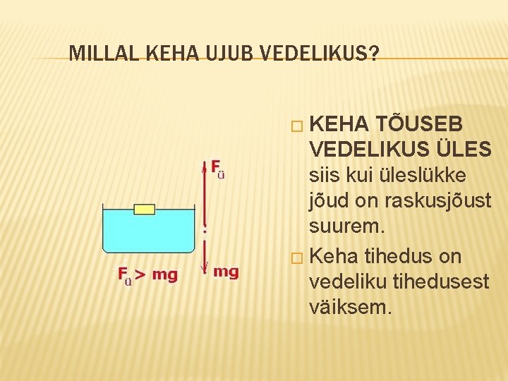 MILLAL KEHA UJUB VEDELIKUS? � KEHA TÕUSEB VEDELIKUS ÜLES siis kui üleslükke jõud on