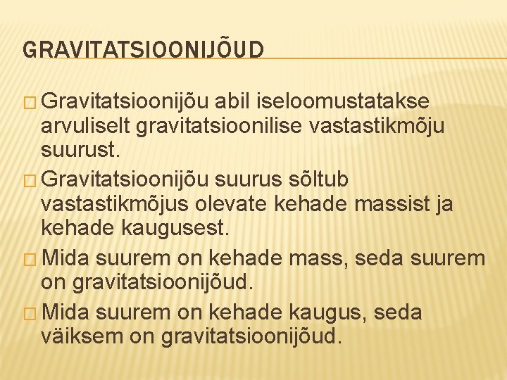 GRAVITATSIOONIJÕUD � Gravitatsioonijõu abil iseloomustatakse arvuliselt gravitatsioonilise vastastikmõju suurust. � Gravitatsioonijõu suurus sõltub vastastikmõjus