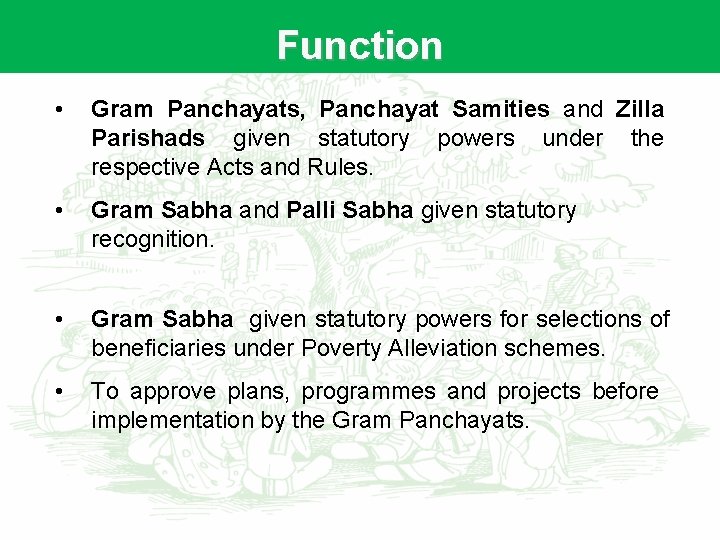 Function • Gram Panchayats, Panchayat Samities and Zilla Parishads given statutory powers under the