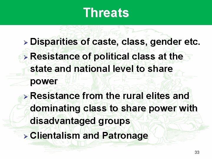 Threats Ø Disparities of caste, class, gender etc. Ø Resistance of political class at