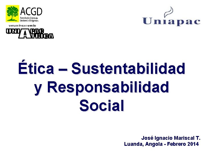 VIRTUDE ÈTICA E MISS O Ética – Sustentabilidad y Responsabilidad Social José Ignacio Mariscal