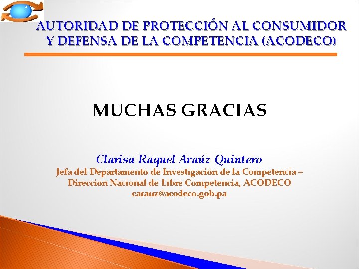 AUTORIDAD DE PROTECCIÓN AL CONSUMIDOR Y DEFENSA DE LA COMPETENCIA (ACODECO) MUCHAS GRACIAS Clarisa