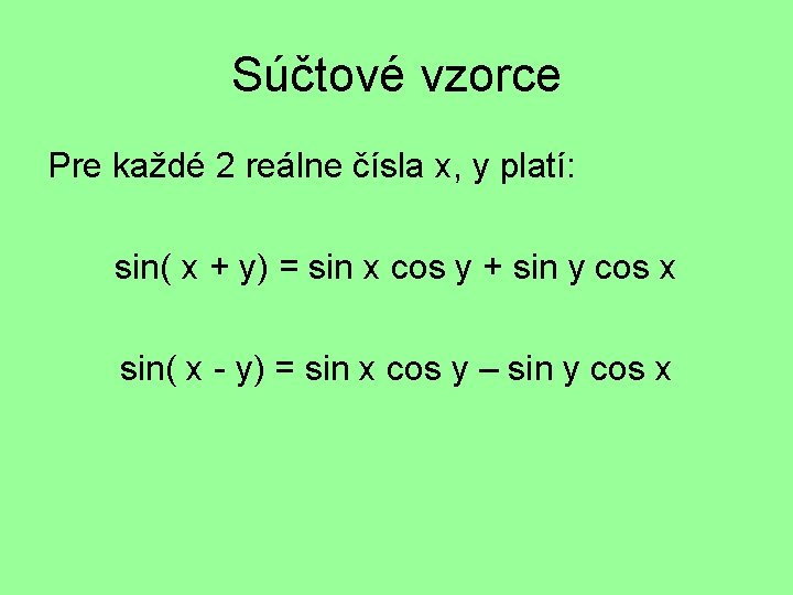 Súčtové vzorce Pre každé 2 reálne čísla x, y platí: sin( x + y)