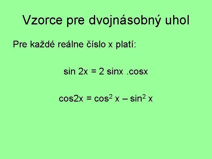 Vzorce pre dvojnásobný uhol Pre každé reálne číslo x platí: sin 2 x =