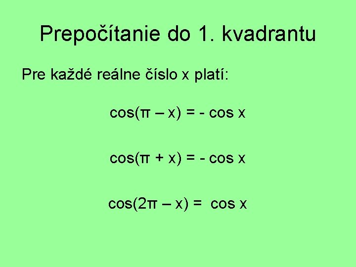 Prepočítanie do 1. kvadrantu Pre každé reálne číslo x platí: cos(π – x) =