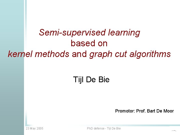 Semi-supervised learning based on kernel methods and graph cut algorithms Tijl De Bie Promotor: