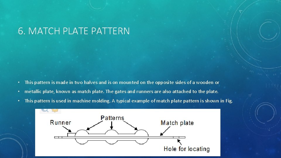 6. MATCH PLATE PATTERN • This pattern is made in two halves and is