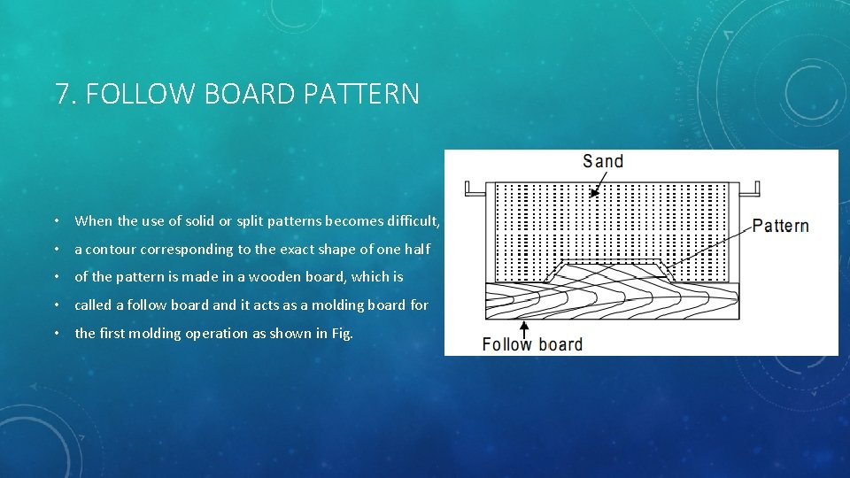 7. FOLLOW BOARD PATTERN • When the use of solid or split patterns becomes