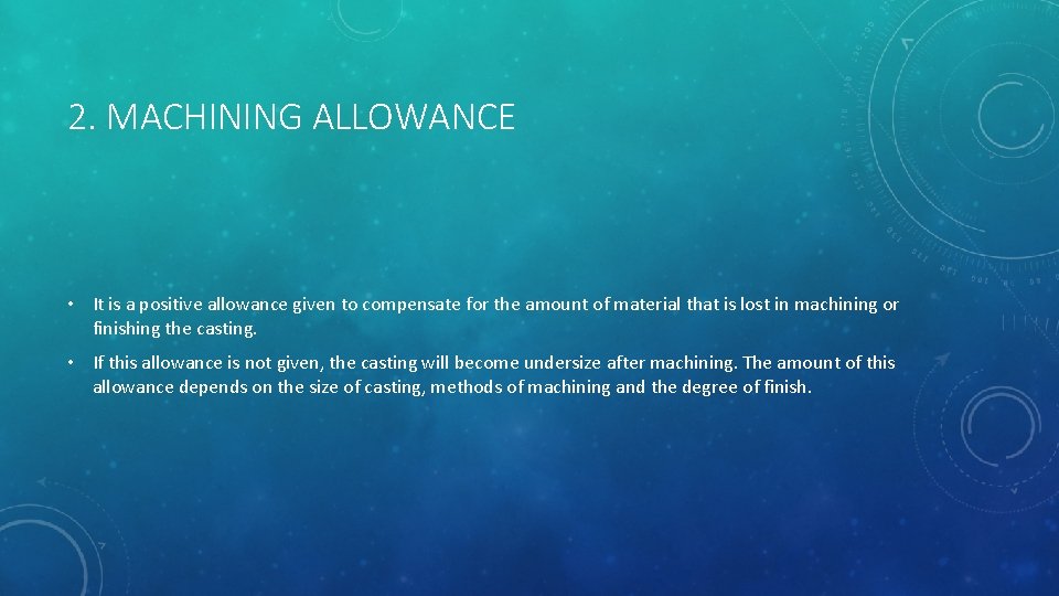 2. MACHINING ALLOWANCE • It is a positive allowance given to compensate for the