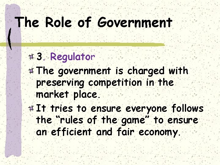 The Role of Government 3. Regulator The government is charged with preserving competition in