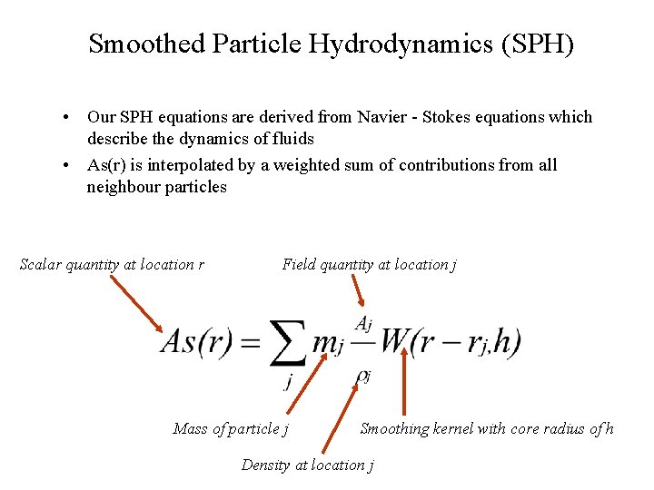 Smoothed Particle Hydrodynamics (SPH) • Our SPH equations are derived from Navier - Stokes