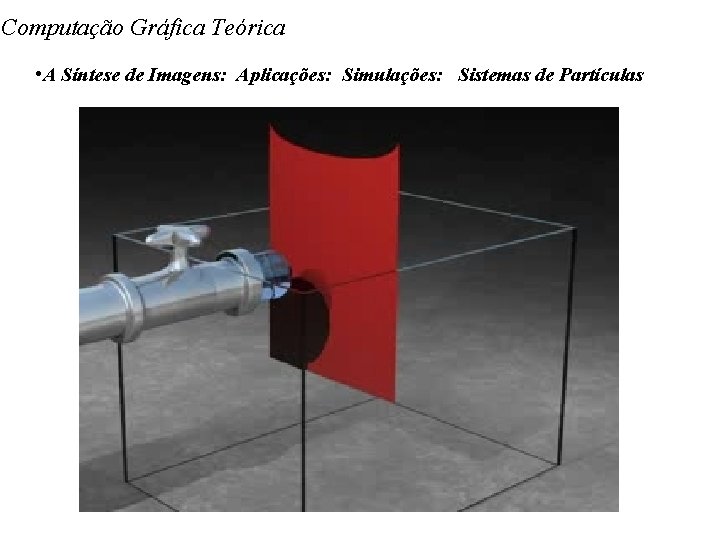 Computação Gráfica Teórica • A Síntese de Imagens: Aplicações: Simulações: Sistemas de Partículas 