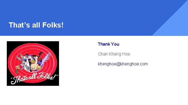 That’s all Folks! Thank You Chan Kheng Hoe khenghoe@khenghoe. com 
