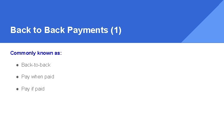 Back to Back Payments (1) Commonly known as: ● Back-to-back ● Pay when paid