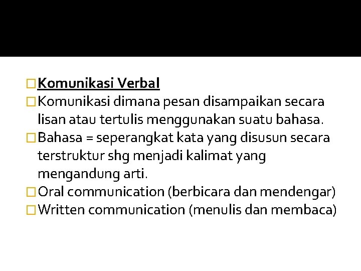 �Komunikasi Verbal �Komunikasi dimana pesan disampaikan secara lisan atau tertulis menggunakan suatu bahasa. �Bahasa