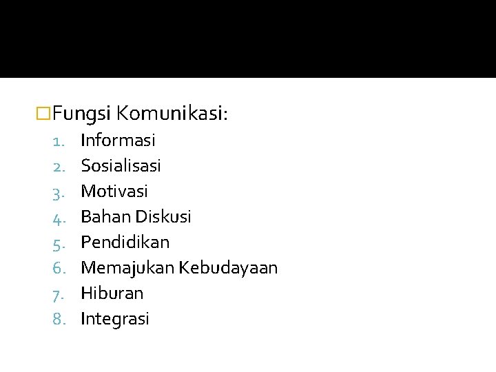 �Fungsi Komunikasi: 1. Informasi 2. Sosialisasi 3. Motivasi 4. Bahan Diskusi 5. Pendidikan 6.