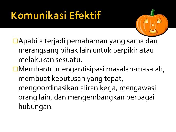 Komunikasi Efektif �Apabila terjadi pemahaman yang sama dan merangsang pihak lain untuk berpikir atau