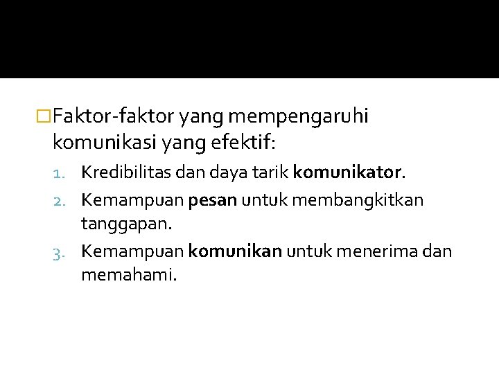 �Faktor-faktor yang mempengaruhi komunikasi yang efektif: 1. Kredibilitas dan daya tarik komunikator. 2. Kemampuan