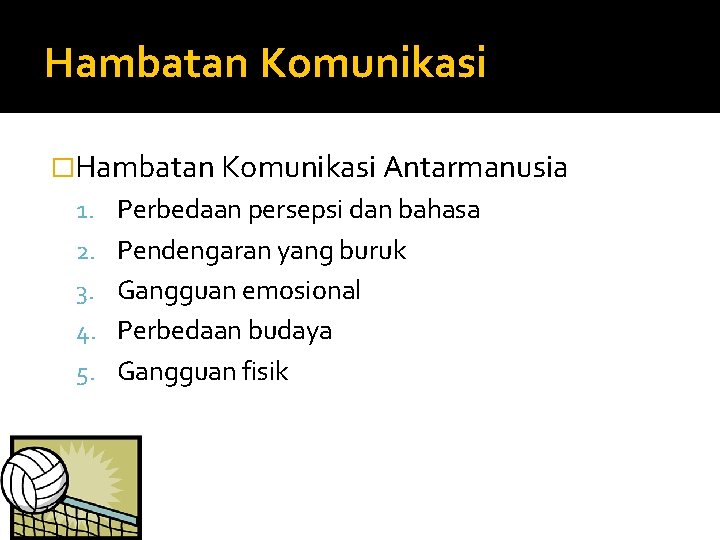 Hambatan Komunikasi �Hambatan Komunikasi Antarmanusia 1. Perbedaan persepsi dan bahasa 2. Pendengaran yang buruk