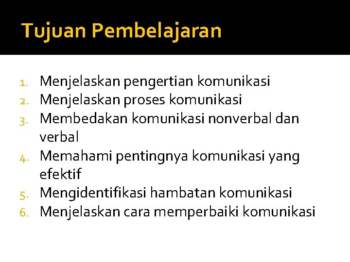 Tujuan Pembelajaran Menjelaskan pengertian komunikasi Menjelaskan proses komunikasi Membedakan komunikasi nonverbal dan verbal 4.