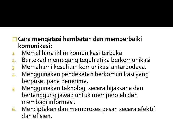 � Cara mengatasi hambatan dan memperbaiki komunikasi: 1. Memelihara iklim komunikasi terbuka 2. Bertekad