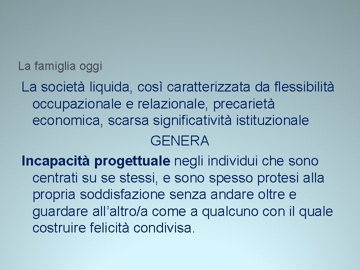 La famiglia oggi La società liquida, così caratterizzata da flessibilità occupazionale e relazionale, precarietà La famiglia oggi La società liquida, così caratterizzata da flessibilità occupazionale e relazionale, precarietà