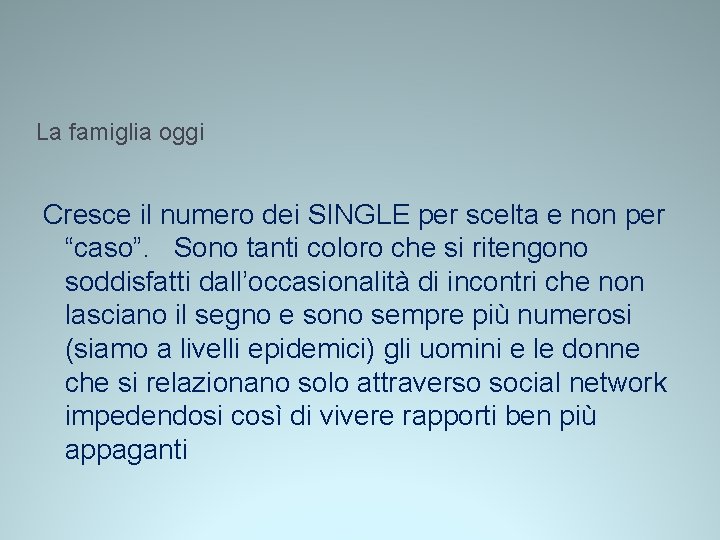 La famiglia oggi Cresce il numero dei SINGLE per scelta e non per “caso”. La famiglia oggi Cresce il numero dei SINGLE per scelta e non per “caso”.