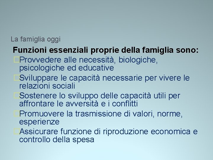 La famiglia oggi Funzioni essenziali proprie della famiglia sono: �Provvedere alle necessità, biologiche, psicologiche La famiglia oggi Funzioni essenziali proprie della famiglia sono: �Provvedere alle necessità, biologiche, psicologiche