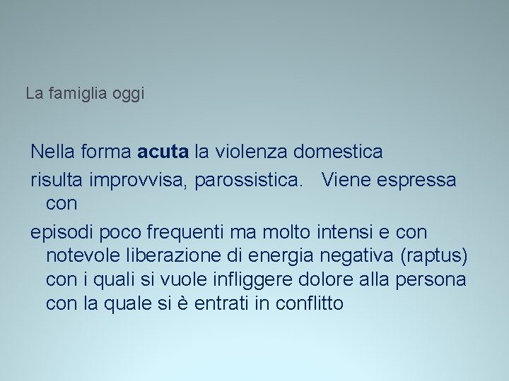 La famiglia oggi Nella forma acuta la violenza domestica risulta improvvisa, parossistica. Viene espressa La famiglia oggi Nella forma acuta la violenza domestica risulta improvvisa, parossistica. Viene espressa