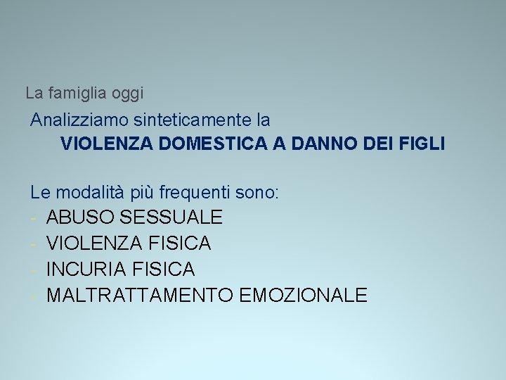 La famiglia oggi Analizziamo sinteticamente la VIOLENZA DOMESTICA A DANNO DEI FIGLI Le modalità La famiglia oggi Analizziamo sinteticamente la VIOLENZA DOMESTICA A DANNO DEI FIGLI Le modalità