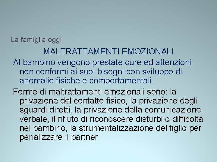 La famiglia oggi MALTRATTAMENTI EMOZIONALI Al bambino vengono prestate cure ed attenzioni non conformi La famiglia oggi MALTRATTAMENTI EMOZIONALI Al bambino vengono prestate cure ed attenzioni non conformi