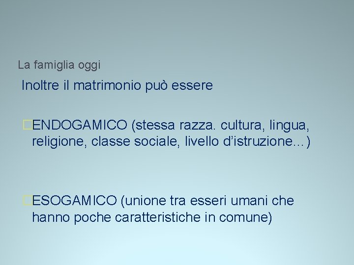 La famiglia oggi Inoltre il matrimonio può essere �ENDOGAMICO (stessa razza. cultura, lingua, religione, La famiglia oggi Inoltre il matrimonio può essere �ENDOGAMICO (stessa razza. cultura, lingua, religione,