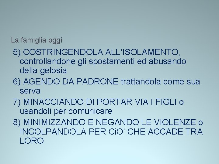 La famiglia oggi 5) COSTRINGENDOLA ALL’ISOLAMENTO, controllandone gli spostamenti ed abusando della gelosia 6) La famiglia oggi 5) COSTRINGENDOLA ALL’ISOLAMENTO, controllandone gli spostamenti ed abusando della gelosia 6)