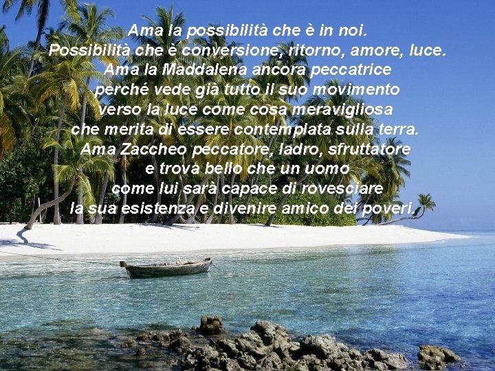 Ama la possibilità che è in noi. Possibilità che è conversione, ritorno, amore, luce.