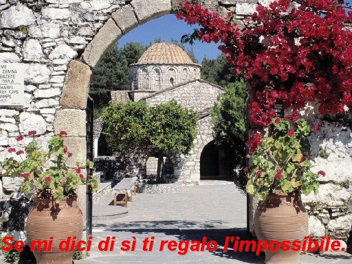 Se mi dici di sì ti regalo l'impossibile. 
