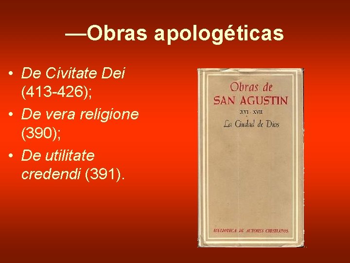 —Obras apologéticas • De Civitate Dei (413 -426); • De vera religione (390); •