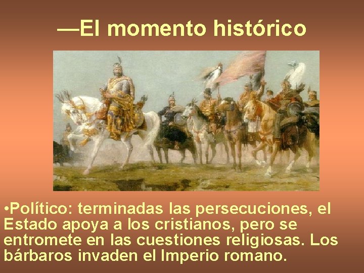 —El momento histórico • Político: terminadas las persecuciones, el Estado apoya a los cristianos,