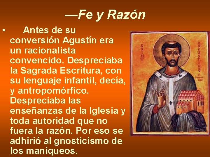 —Fe y Razón • Antes de su conversión Agustín era un racionalista convencido. Despreciaba