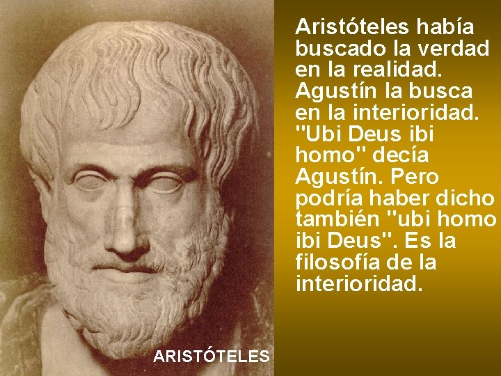 Aristóteles había buscado la verdad en la realidad. Agustín la busca en la interioridad.