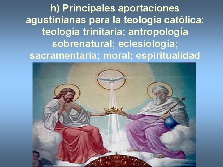 h) Principales aportaciones agustinianas para la teología católica: teología trinitaria; antropología sobrenatural; eclesiología; sacramentaria;