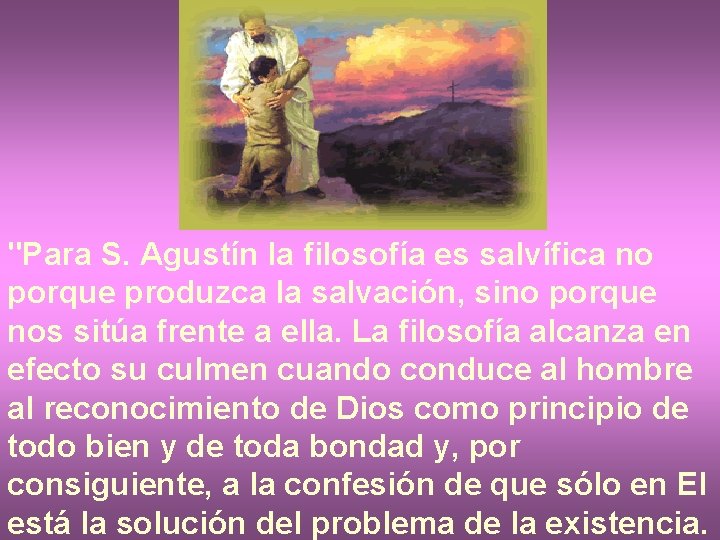 "Para S. Agustín la filosofía es salvífica no porque produzca la salvación, sino porque