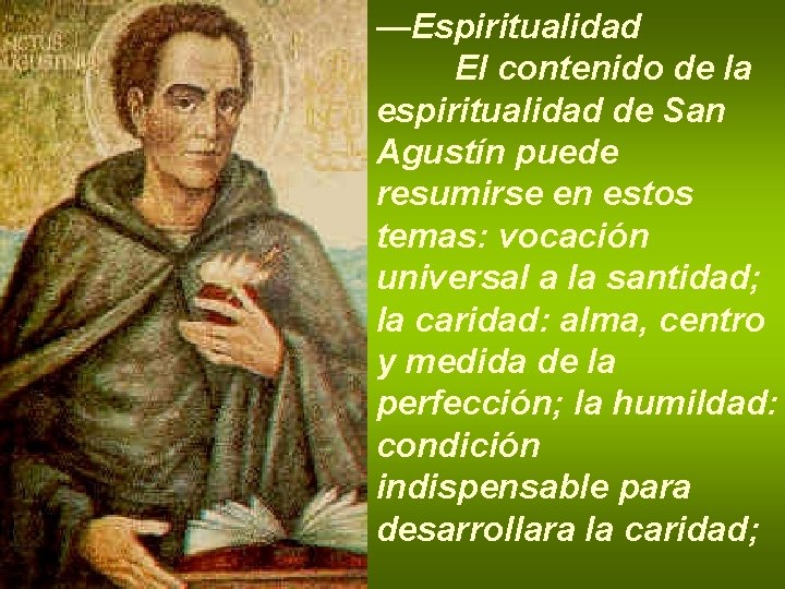 —Espiritualidad El contenido de la espiritualidad de San Agustín puede resumirse en estos temas: