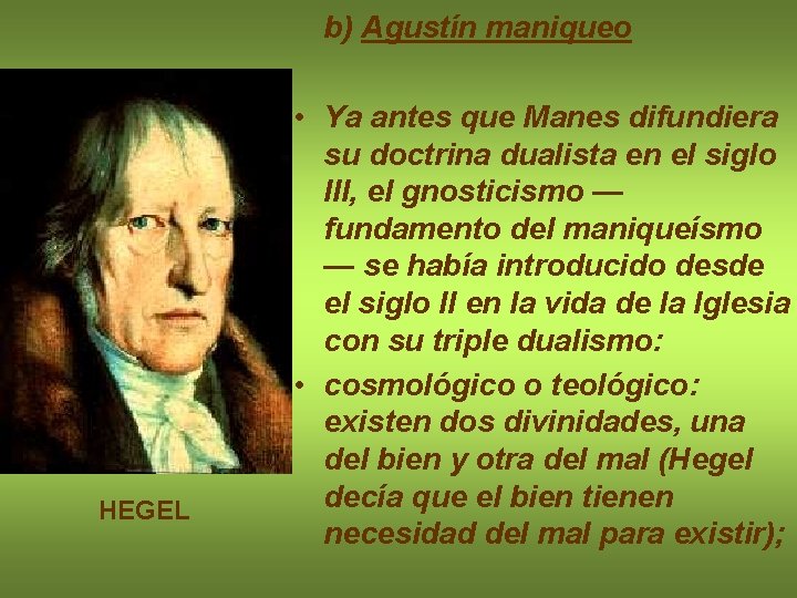 b) Agustín maniqueo HEGEL • Ya antes que Manes difundiera su doctrina dualista en
