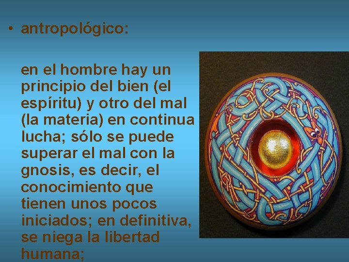  • antropológico: en el hombre hay un principio del bien (el espíritu) y